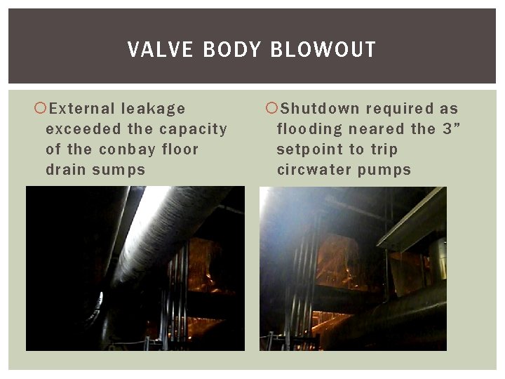 VALVE BODY BLOWOUT External leakage exceeded the capacity of the conbay floor drain sumps