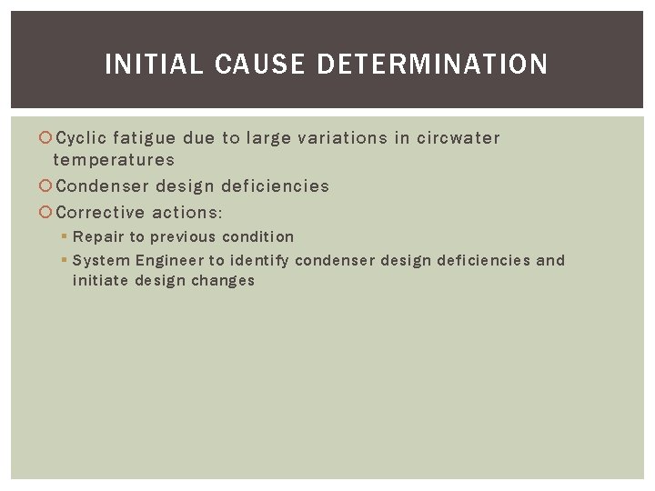 INITIAL CAUSE DETERMINATION Cyclic fatigue due to large variations in circwater temperatures Condenser design