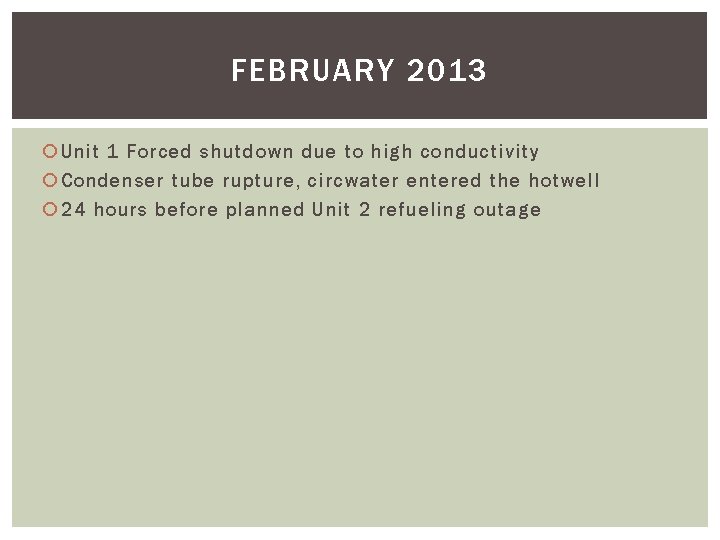 FEBRUARY 2013 Unit 1 Forced shutdown due to high conductivity Condenser tube rupture, circwater