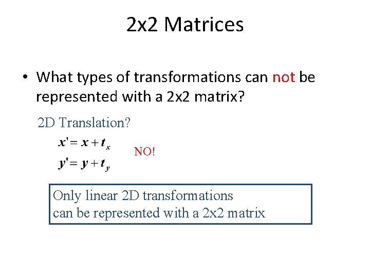 2 x 2 Matrices • What types of transformations can not be represented with 2 x 2 Matrices • What types of transformations can not be represented with