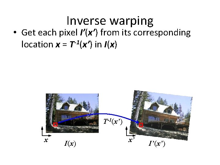 Inverse warping • Get each pixel I’(x’) from its corresponding location x = T-1(x’) Inverse warping • Get each pixel I’(x’) from its corresponding location x = T-1(x’)