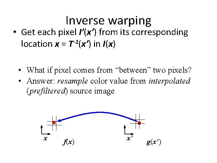 Inverse warping • Get each pixel I’(x’) from its corresponding location x = T-1(x’) Inverse warping • Get each pixel I’(x’) from its corresponding location x = T-1(x’)