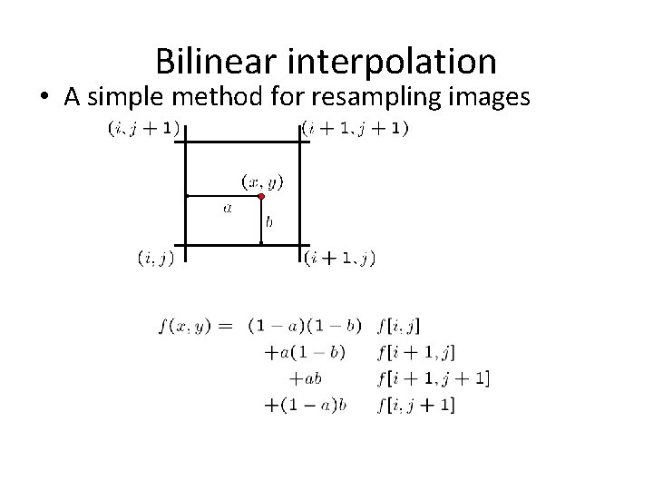 Bilinear interpolation • A simple method for resampling images Bilinear interpolation • A simple method for resampling images