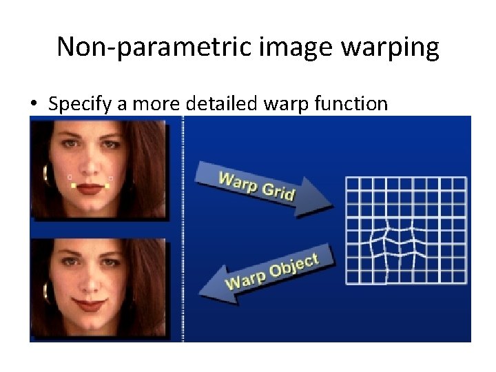 Non-parametric image warping • Specify a more detailed warp function • Splines, meshes, optical Non-parametric image warping • Specify a more detailed warp function • Splines, meshes, optical