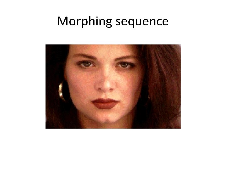 Morphing sequence Morphing sequence