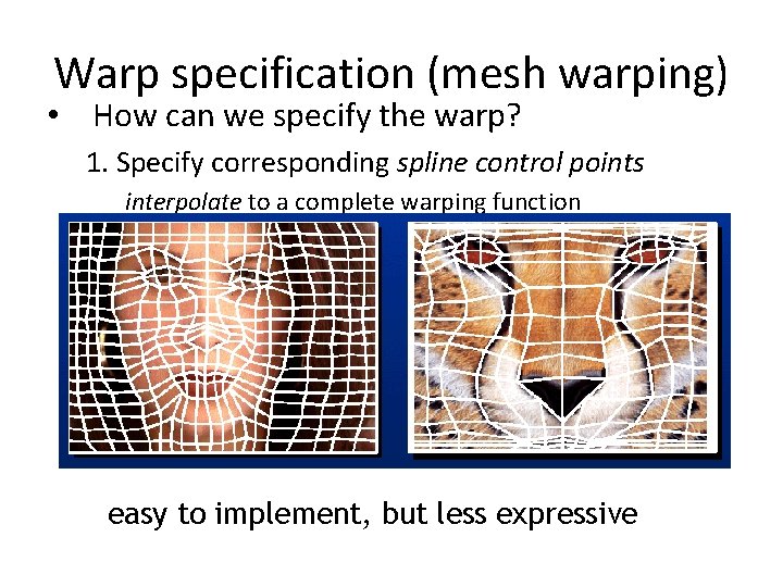 Warp specification (mesh warping) • How can we specify the warp? 1. Specify corresponding Warp specification (mesh warping) • How can we specify the warp? 1. Specify corresponding