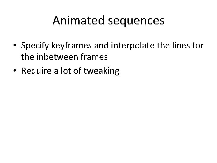 Animated sequences • Specify keyframes and interpolate the lines for the inbetween frames • Animated sequences • Specify keyframes and interpolate the lines for the inbetween frames •