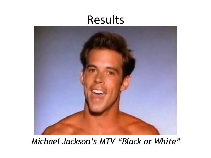 Results Michael Jackson’s MTV “Black or White” Results Michael Jackson’s MTV “Black or White”