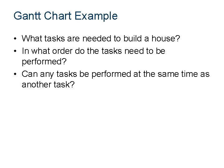 Gantt Chart Example • What tasks are needed to build a house? • In