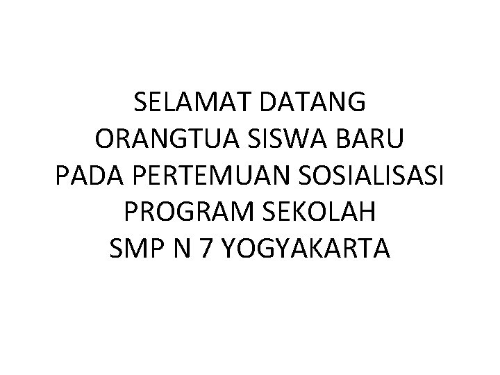 SELAMAT DATANG ORANGTUA SISWA BARU PADA PERTEMUAN SOSIALISASI PROGRAM SEKOLAH SMP N 7 YOGYAKARTA