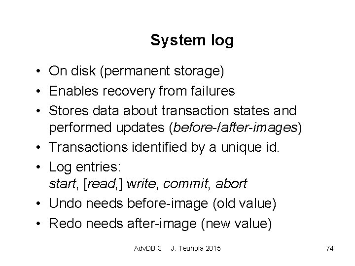 System log • On disk (permanent storage) • Enables recovery from failures • Stores