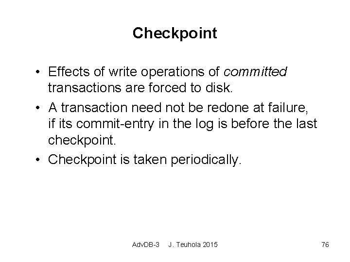 Checkpoint • Effects of write operations of committed transactions are forced to disk. •