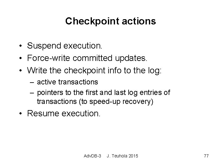 Checkpoint actions • Suspend execution. • Force-write committed updates. • Write the checkpoint info