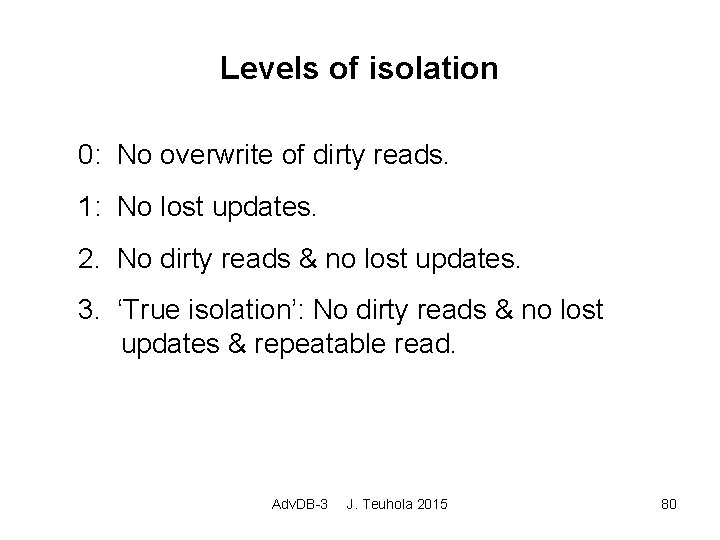 Levels of isolation 0: No overwrite of dirty reads. 1: No lost updates. 2.