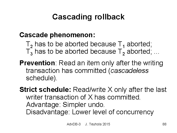Cascading rollback Cascade phenomenon: T 2 has to be aborted because T 1 aborted;