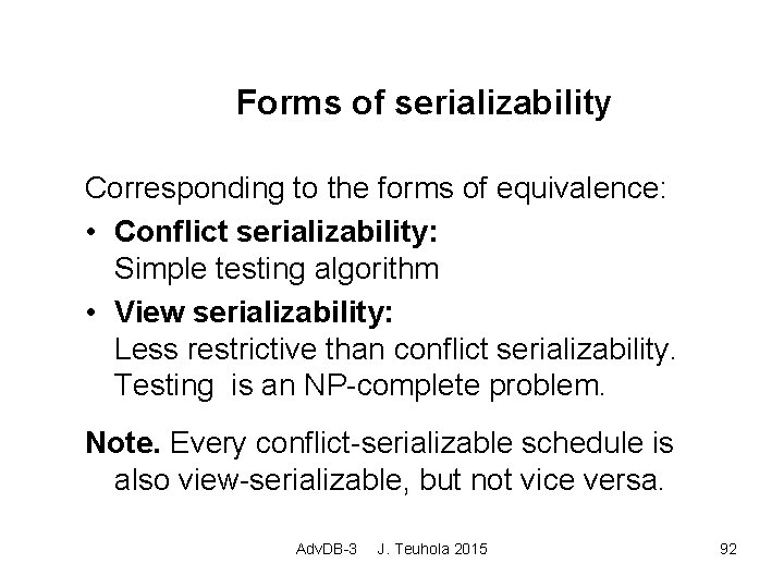 Forms of serializability Corresponding to the forms of equivalence: • Conflict serializability: Simple testing