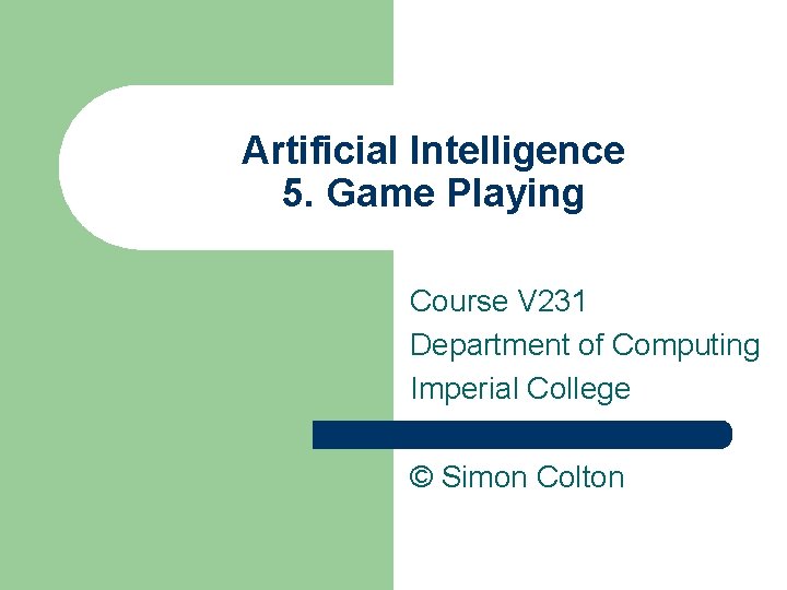 Artificial Intelligence 5. Game Playing Course V 231 Department of Computing Imperial College ©