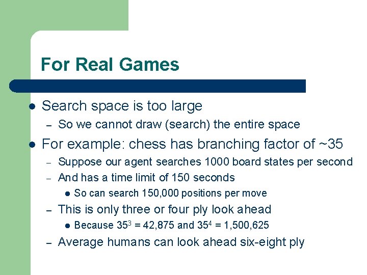 For Real Games l Search space is too large – l So we cannot