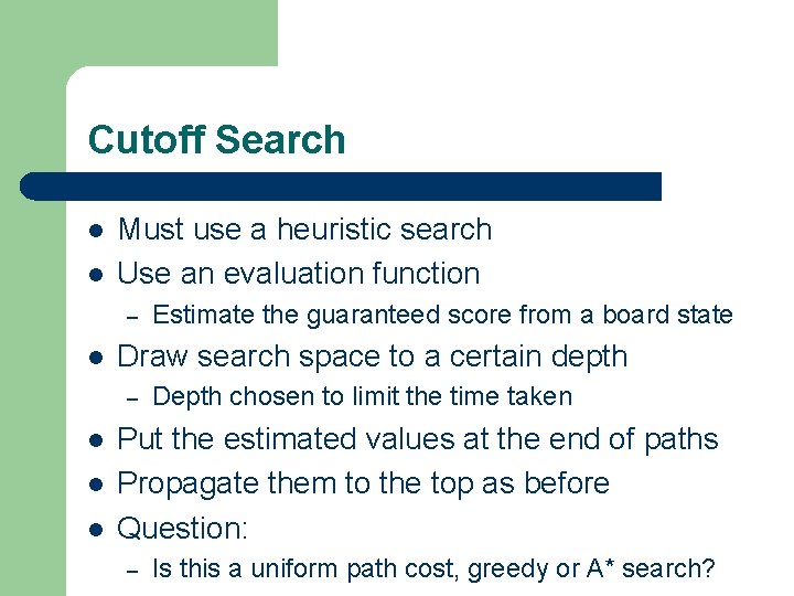 Cutoff Search l l Must use a heuristic search Use an evaluation function –
