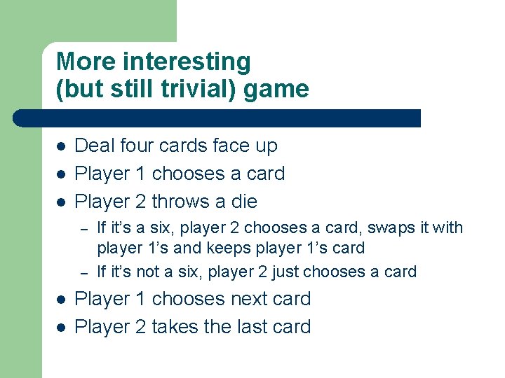 More interesting (but still trivial) game l l l Deal four cards face up