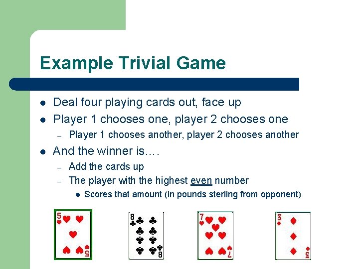 Example Trivial Game l l Deal four playing cards out, face up Player 1