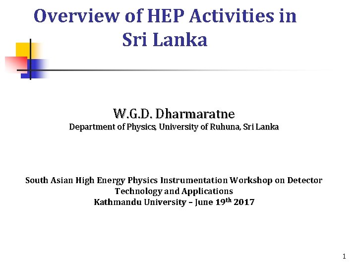 Overview of HEP Activities in Sri Lanka W. G. D. Dharmaratne Department of Physics,