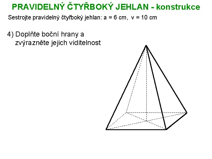 PRAVIDELNÝ ČTYŘBOKÝ JEHLAN - konstrukce Sestrojte pravidelný čtyřboký jehlan: a = 6 cm, v