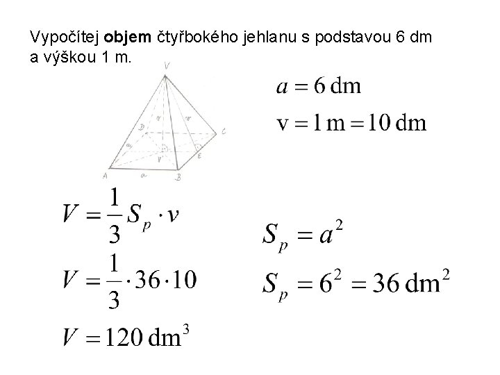 Vypočítej objem čtyřbokého jehlanu s podstavou 6 dm a výškou 1 m. 