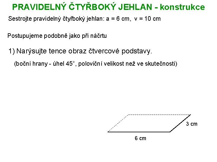 PRAVIDELNÝ ČTYŘBOKÝ JEHLAN - konstrukce Sestrojte pravidelný čtyřboký jehlan: a = 6 cm, v