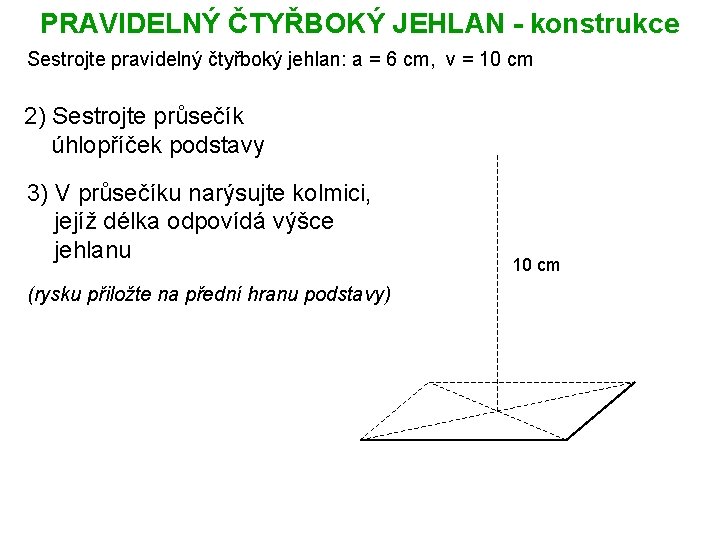 PRAVIDELNÝ ČTYŘBOKÝ JEHLAN - konstrukce Sestrojte pravidelný čtyřboký jehlan: a = 6 cm, v