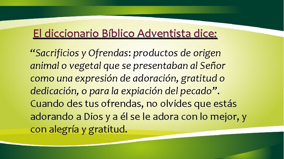 El diccionario Bíblico Adventista dice: “Sacrificios y Ofrendas: productos de origen animal o vegetal