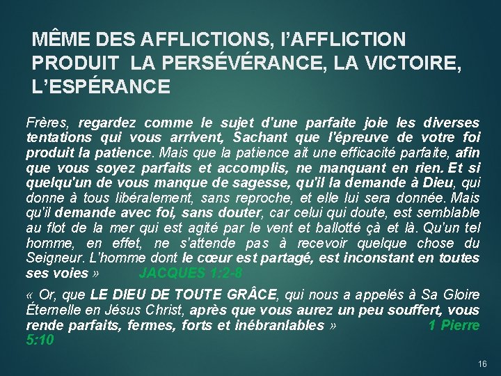 MÊME DES AFFLICTIONS, l’AFFLICTION PRODUIT LA PERSÉVÉRANCE, LA VICTOIRE, L’ESPÉRANCE Frères, regardez comme le