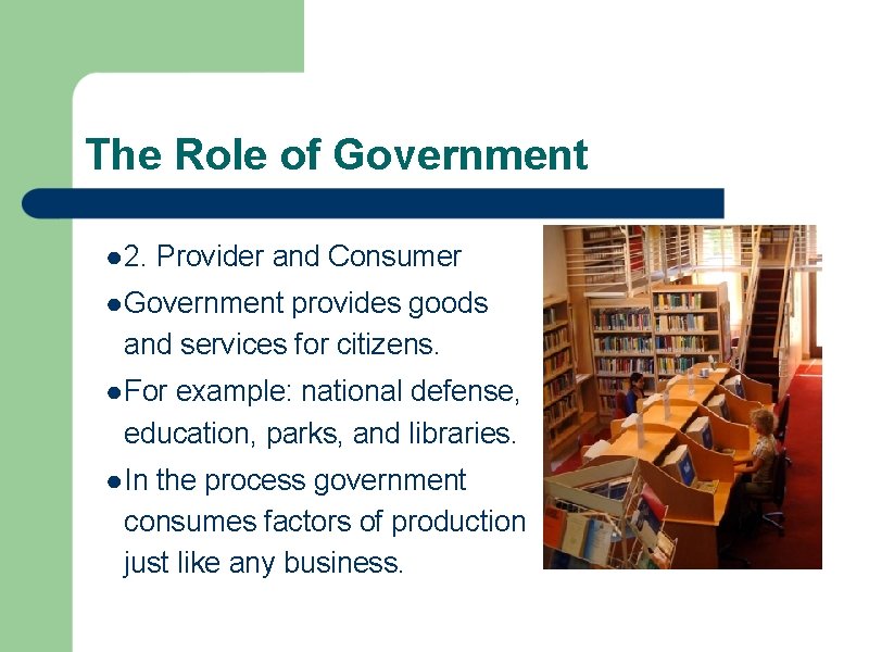 The Role of Government ● 2. Provider and Consumer ● Government provides goods and