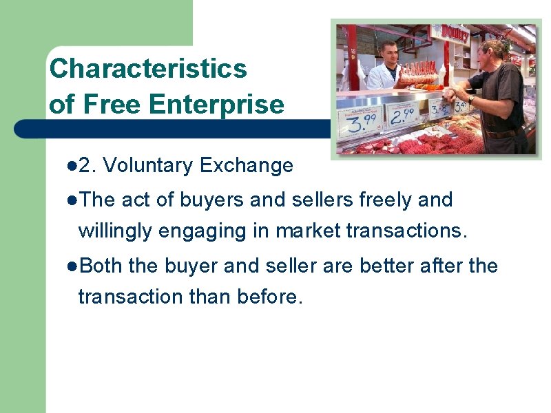 Characteristics of Free Enterprise ● 2. Voluntary Exchange ●The act of buyers and sellers