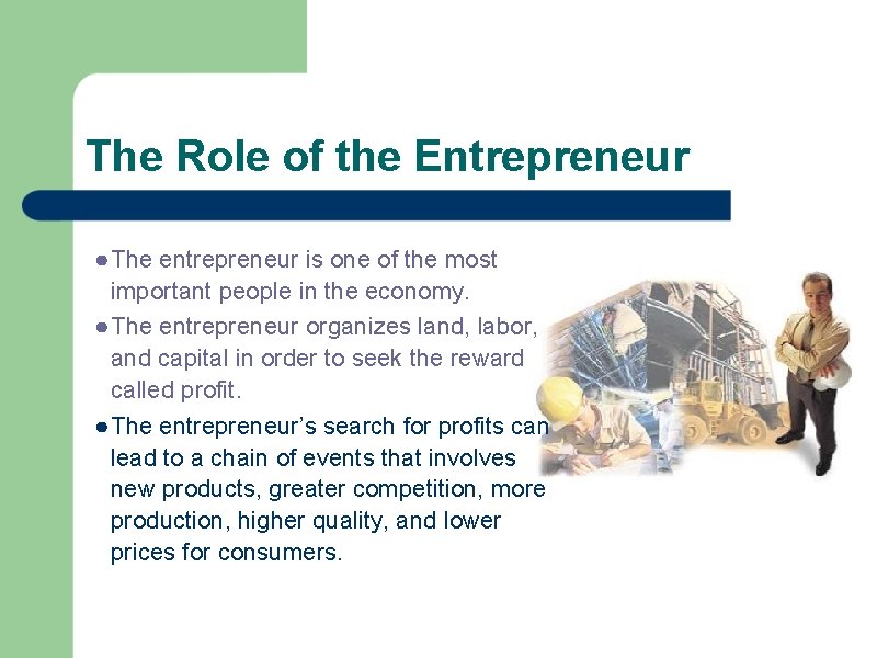 The Role of the Entrepreneur ● The entrepreneur is one of the most important