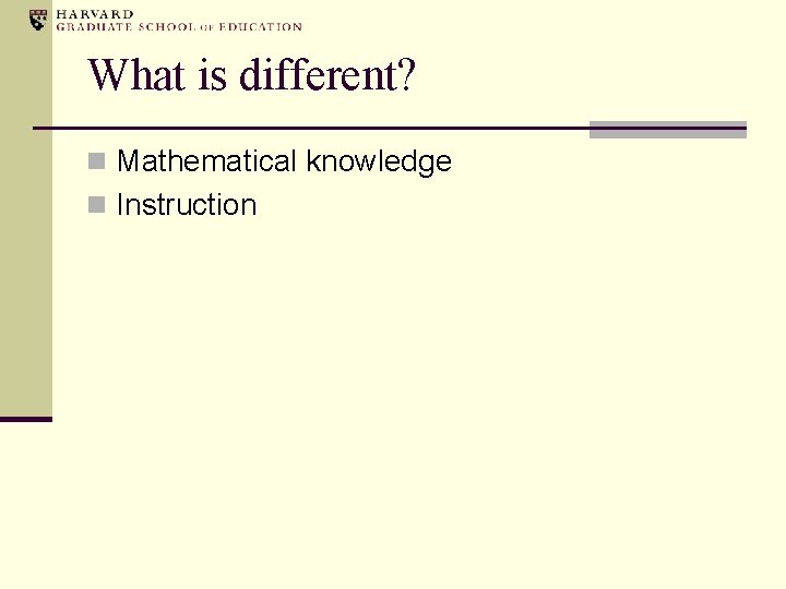 What is different? n Mathematical knowledge n Instruction 