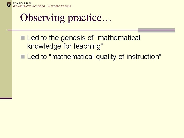 Observing practice… n Led to the genesis of “mathematical knowledge for teaching” n Led