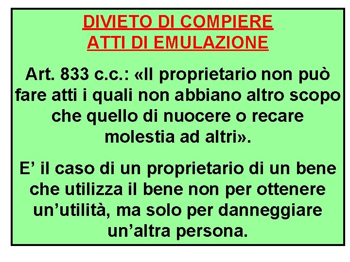 DIVIETO DI COMPIERE ATTI DI EMULAZIONE Art. 833 c. c. : «Il proprietario non