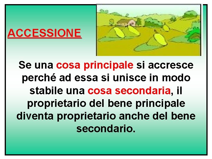 ACCESSIONE Se una cosa principale si accresce perché ad essa si unisce in modo