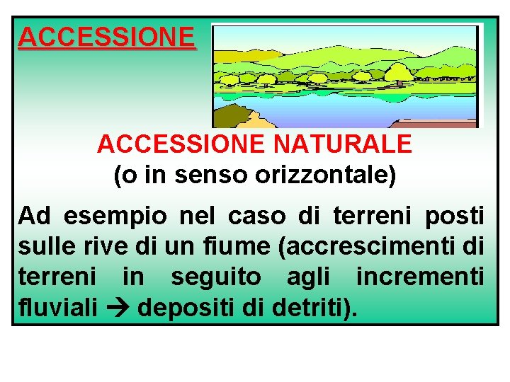 ACCESSIONE NATURALE (o in senso orizzontale) Ad esempio nel caso di terreni posti sulle