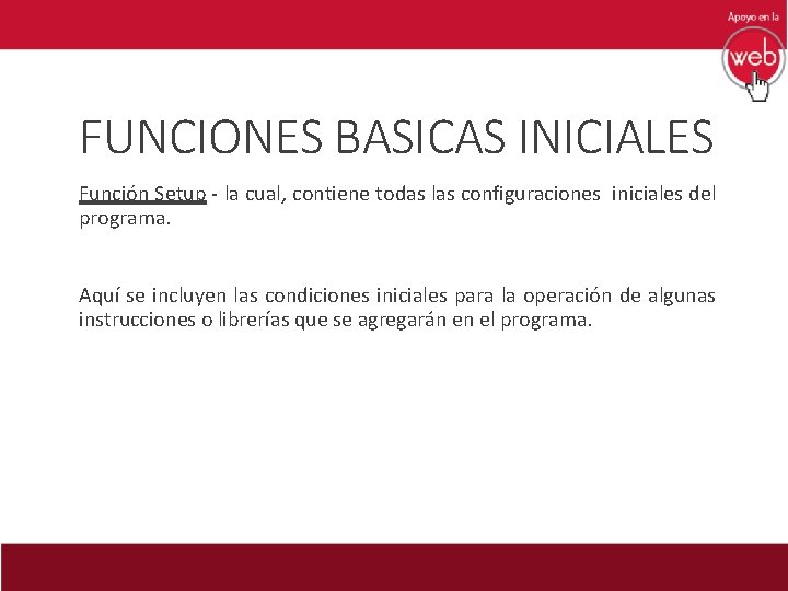 FUNCIONES BASICAS INICIALES Función Setup - la cual, contiene todas las configuraciones iniciales del