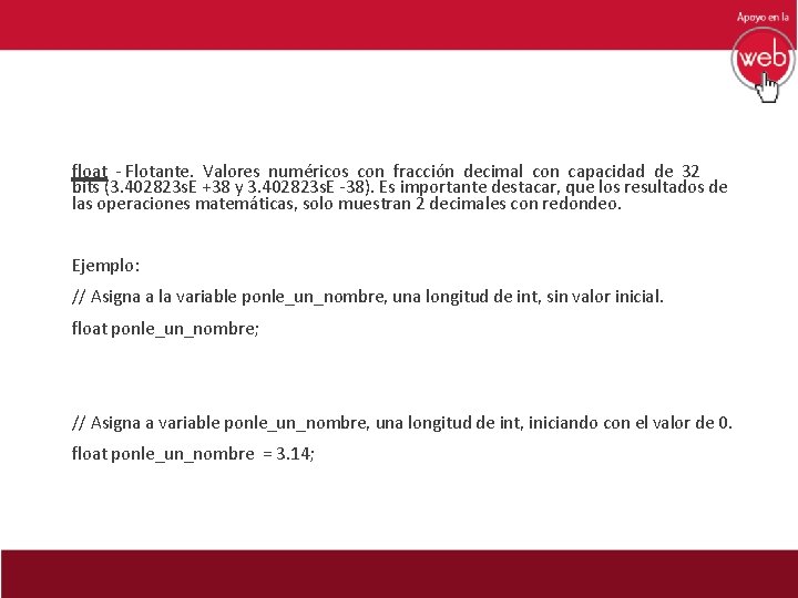 float - Flotante. Valores numéricos con fracción decimal con capacidad de 32 bits (3.