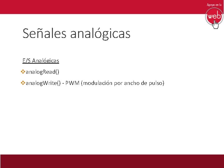 Señales analógicas E/S Analógicas vanalog. Read() vanalog. Write() - PWM (modulación por ancho de