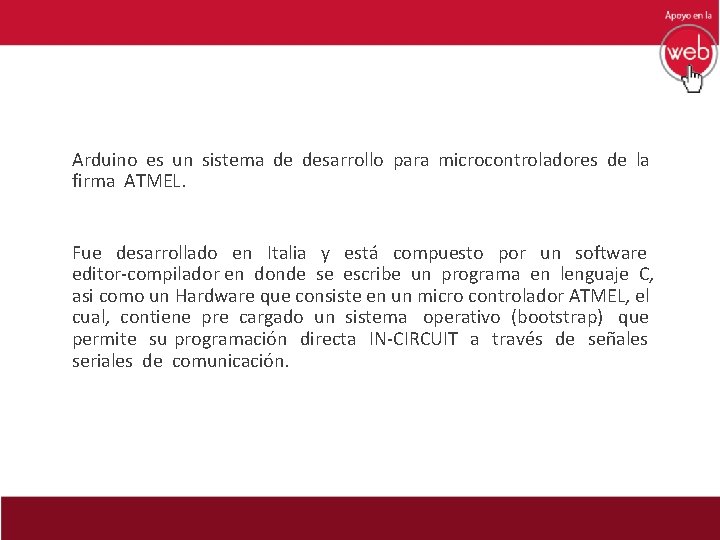 Arduino es un sistema de desarrollo para microcontroladores de la firma ATMEL. Fue desarrollado