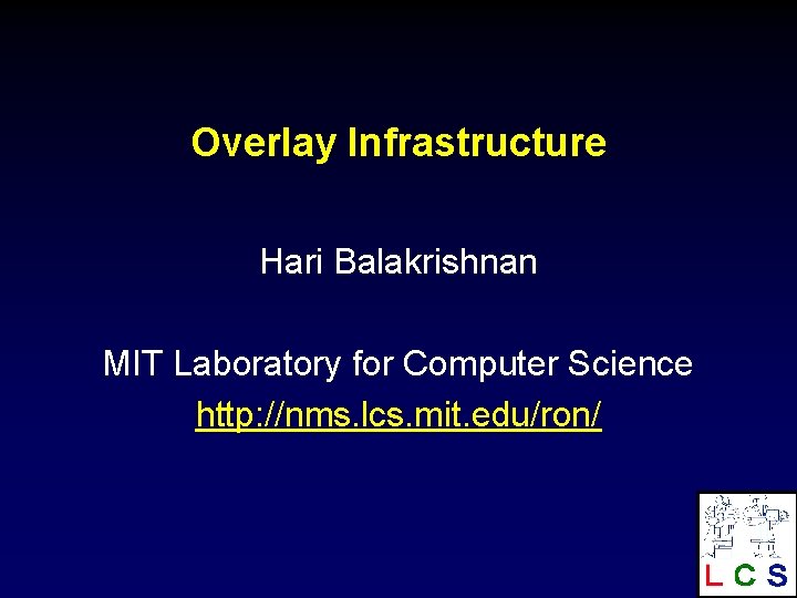 Overlay Infrastructure Hari Balakrishnan MIT Laboratory for Computer Science http: //nms. lcs. mit. edu/ron/