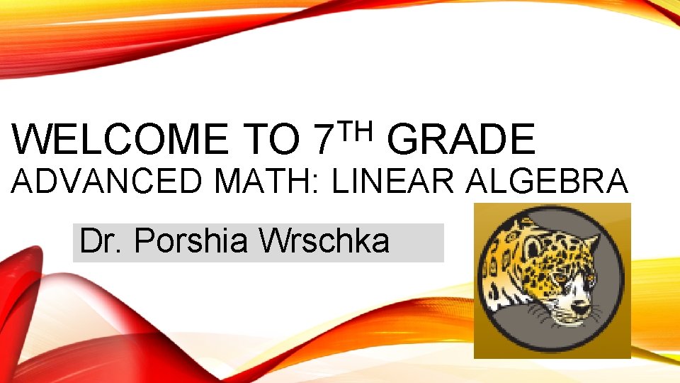 WELCOME TO TH 7 GRADE ADVANCED MATH: LINEAR ALGEBRA Dr. Porshia Wrschka 