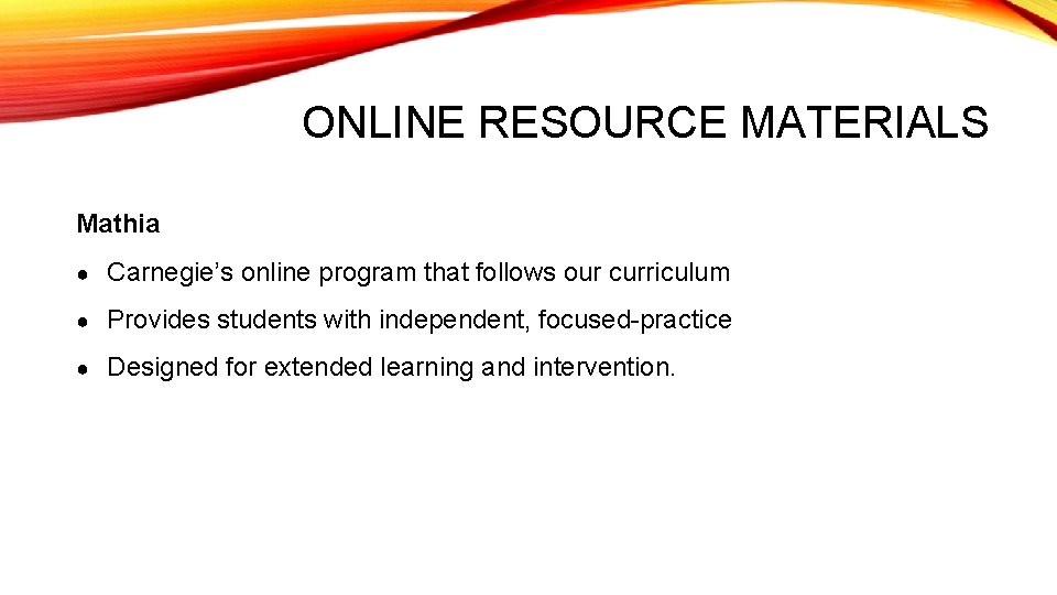 ONLINE RESOURCE MATERIALS Mathia ● Carnegie’s online program that follows our curriculum ● Provides