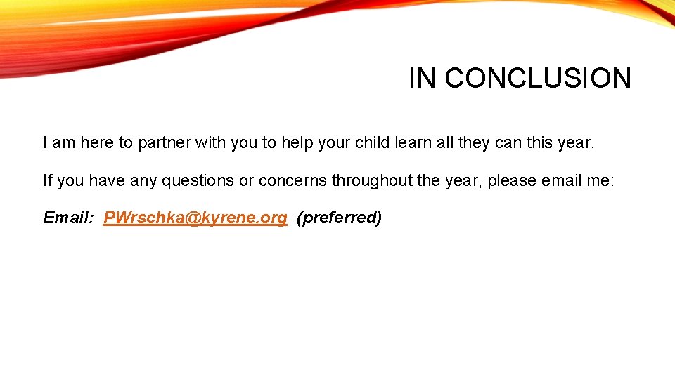 IN CONCLUSION I am here to partner with you to help your child learn