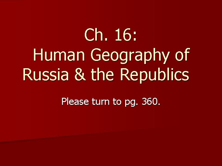 Ch. 16: Human Geography of Russia & the Republics Please turn to pg. 360.