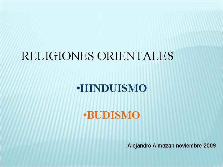 RELIGIONES ORIENTALES • HINDUISMO • BUDISMO Alejandro Almazán noviembre 2009 